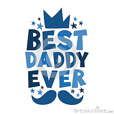 Best daddy ever - happy greeting with crown and mustache for Father`s Day. Vector Illustration