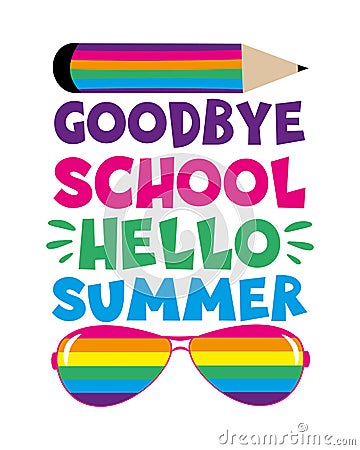 Goodbye School Hello Summer - saying with pencil graphic and sunglasses. Vector Illustration