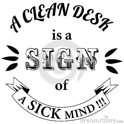 A Clean Desk is A Sign of A Sick Mind Funny Quotes Vector Illustration