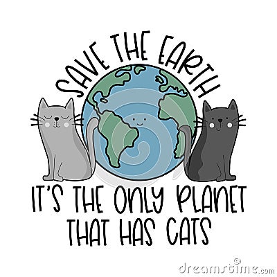 Save the Earth, it's the only planet that has cats. Cute Earth planet with cats Vector Illustration