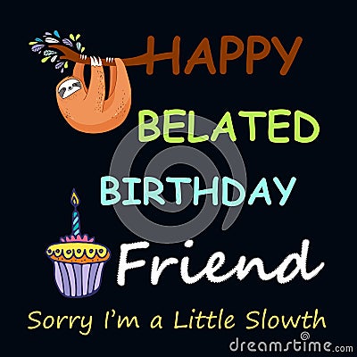 Happy belated birthday friend, late birthday, funny, birthday, belated, late, wishes, birthday, belated, late, forget birthday Vector Illustration