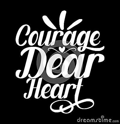 Courage Dear Heart, Happy Valentine Gift Shirt, Heart Love Inspire Saying, Courage Dear Vector Art Design Vector Illustration