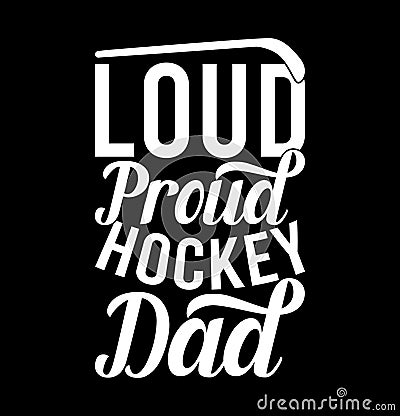 Loud Proud Hockey Dad, Love You Dad, Congratulation Dad Greeting Art, Hockey Dad, Hockey Stick Dad Gift Shirt Vector Illustration
