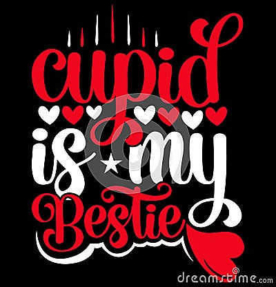 Cupid Is My Bestie Valentine Day Greeting Shirt Design, Funny Valentine Inspire Quote Design Vector Illustration