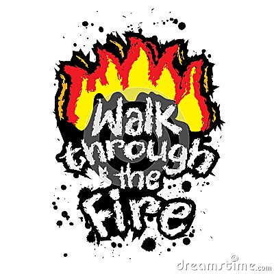 Walk through the fire. Hand drawn typography poster. Vector Illustration