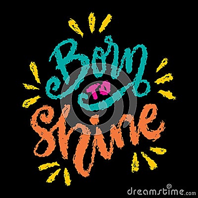 Born to shine. Hand drawn lettering phrase. Cartoon Illustration