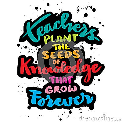 Teachers plant the seeds of knowledge that grow forever. Poster with hand drawn lettering quote. Stock Photo