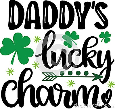 Daddy s lucky charm, so lucky, green clover, so lucky, shamrock, lucky clover vector illustration file Vector Illustration