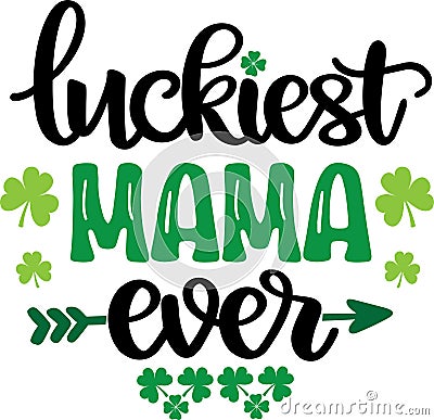 Luckiest mama ever, so lucky, green clover, so lucky, shamrock, lucky clover vector illustration file Vector Illustration