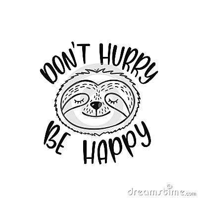 Cute sloth face vector illustration with inspirational quote - Don`t Hurry Be Happy Vector Illustration