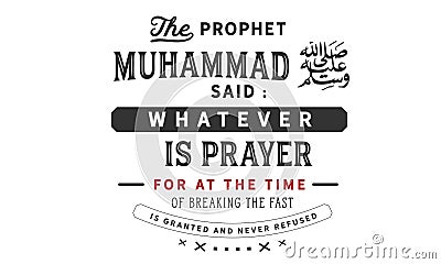 The prophet Muhammad said : whatever is prayer for at the time of breaking the fast is granted and never refused Vector Illustration
