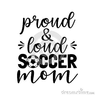 proud and loud soccer mom soccer family saying or pun vector design for print on sticker, vinyl, decal, mug and t shirt Stock Photo