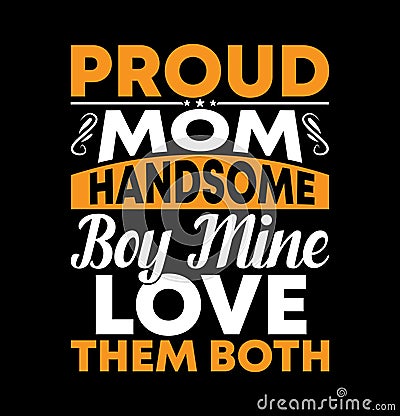 proud mom handsome boy mine love them both mother celebration phrase vector design Vector Illustration