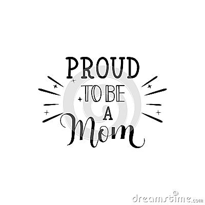 Proud to be a mom.Vector illustration on white background. Mother`s Day. Modern hand lettering and calligraphy. For greeting card Cartoon Illustration