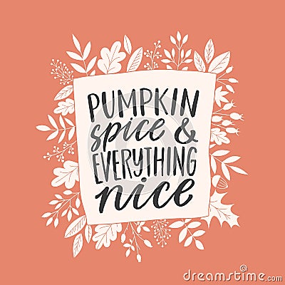 Pumpkin Spice and Everything Nice. Hand written lettering quote. Cozy phrase for winter or autumn time. Modern Vector Illustration