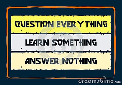 Question everything Learn something Answer nothing. Wisdom quote. Typographic poster Vector Illustration