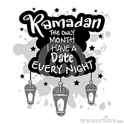 Ramadan the only month i have a date every night. Ramadan quote. Vector Illustration
