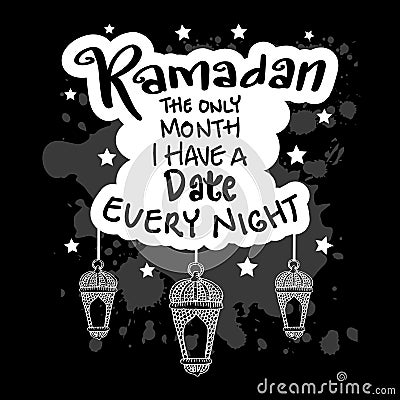 Ramadan the only month i have a date every night. Ramadan quote. Vector Illustration