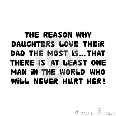 The reason why daughters love their dad the most is that there is at least one man in the world who will never hurt her. Cute hand Vector Illustration