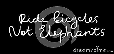 Ride bicycles not elephants. white text, calligraphy, lettering, doodle by hand on Black. Eco, ecology banner poster. Vector Vector Illustration