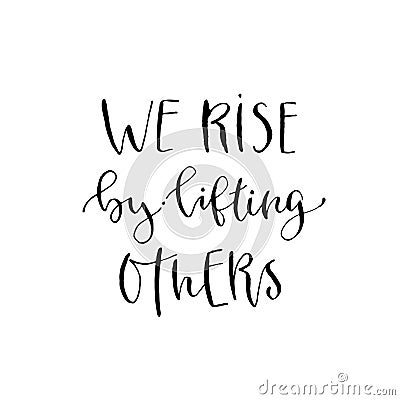 We rise by lifting others. Vector inspirational calligraphy. Modern hand-lettered print and t-shirt design. Vector Illustration