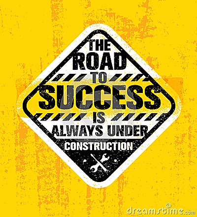 The Road To Success Is Always Under Construction. Inspiring Creative Motivation Quote. Rough Vector Typography Sign Vector Illustration