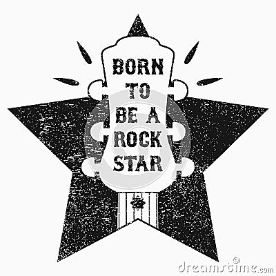 Rock-n-Roll music grunge print for t-shirt, clothes, apparel, poster with guitar and star. Slogan - Born to be a rock star. Vector Vector Illustration