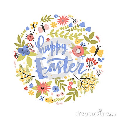 Round holiday composition with Happy Easter lettering handwritten with calligraphic script, blooming flowers and Vector Illustration