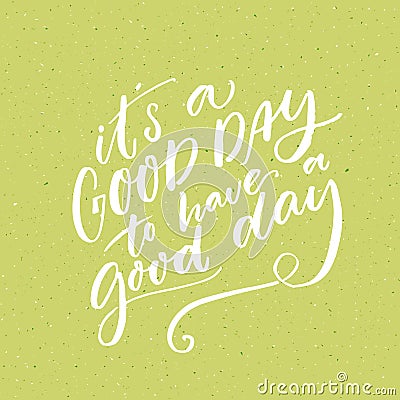 It s a good day to have a good day. Inspirational morning saying for social media and motivational posters. Vector quote Vector Illustration