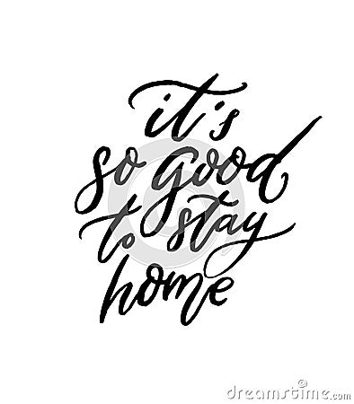 It`s so good to stay home. Inspirational quote about being at home. Modern calligraphy handwritten saying, black text Vector Illustration