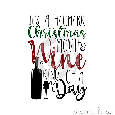 It`s a hallmark Christmas movie & wine kind of a day- funny Chiristmas saying text, with bottle and glass. Vector Illustration