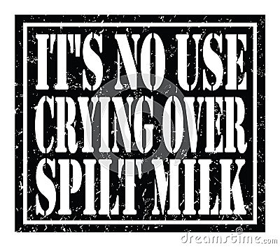 IT`S NO USE CRYING OVER SPILT MILK, text written on black stamp sign Stock Photo