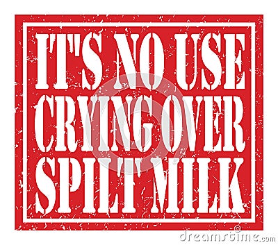 IT`S NO USE CRYING OVER SPILT MILK, text written on red stamp sign Stock Photo