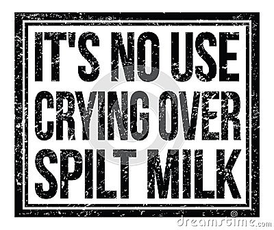 IT`S NO USE CRYING OVER SPILT MILK, text on black grungy stamp sign Stock Photo