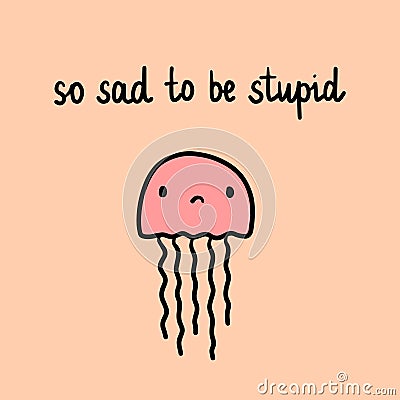 So sad to be stupid hand drawn illustration with pink jelly Vector Illustration