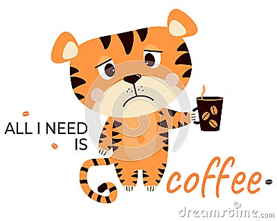 Sad, upset, Grumpy tiger with a cup of coffee. All i need is coffee - text. Vector illustration. For design, print Vector Illustration