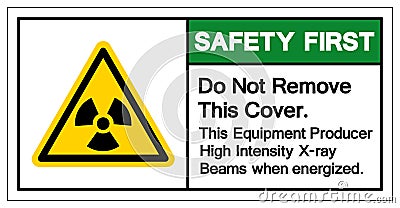Safety First Do Not Remove This Cover This Equipment Producer High Intensity X-ray Beams when energized Symbol Sign,Vector Vector Illustration