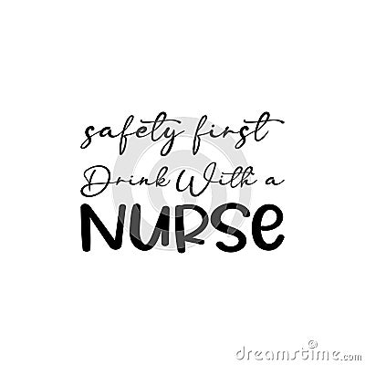 safety first drink with a nurse black letter quote Vector Illustration