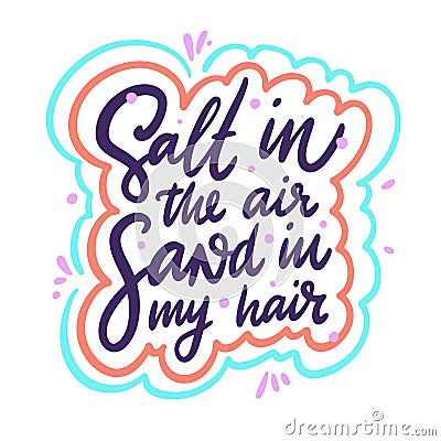 Salt in the air. Sand in my hair. Hand drawn vector lettering motivation phrase. Cartoon style. Vector Illustration