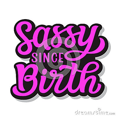 Sassy since birth. Hand lettering Vector Illustration