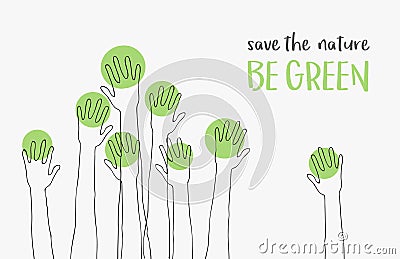 Save the Nature-save the world.Ecology concept.message BE GREEN.silhouettes of hands raised up like trees. Vector Illustration