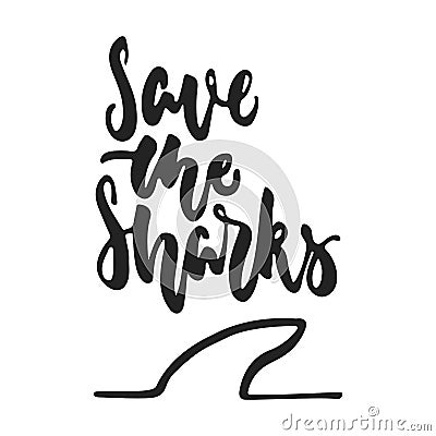 Save the sharks - hand drawn lettering phrase isolated on the black background. Fun brush ink vector illustration for Vector Illustration