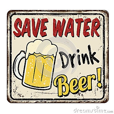 Save Water Drink Beer vintage rusty metal sign Vector Illustration