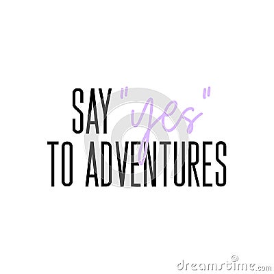 Say Yes to adventures motivation slogan. Vector typography quote for social network. Summer journey inspirational Vector Illustration