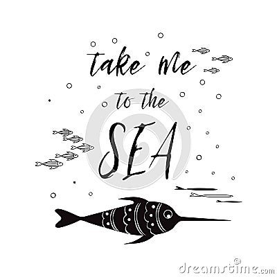 Sea poster with sea fish phrase Take me to the sea in the black color Vector typographic banner inspirational quote. Stock Photo