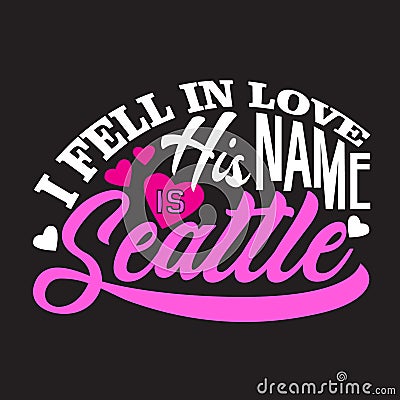 Seattle Quotes and Slogan good for Print. I Fell In Love His Name Is Seattle Stock Photo