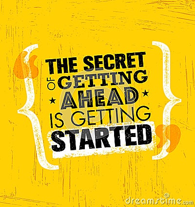 The Secret Of Getting Ahead Is Getting Started. Inspiring Creative Motivation Quote Template. Vector Typography Vector Illustration