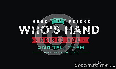 Seek the friend who`s hand helped you and tell them what they mean to you Vector Illustration