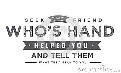 Seek the friend who`s hand helped you and tell them what they mean to you Vector Illustration