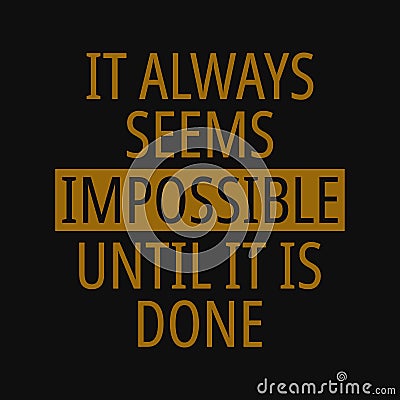 It always seems impossible until it is done. Inspirational and motivational quote Vector Illustration